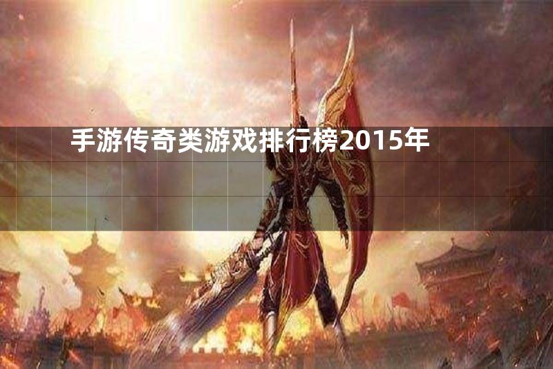手游传奇类游戏排行榜2015年